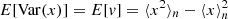 $ E[{\rm{Var}}(x)] = E[v] = {\langle {x^2}\rangle _n} - \langle x\rangle _n^2 $