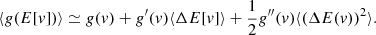 $$ \begin{aligned} \langle g(E[v])\rangle \simeq g(v) +g^\prime (v) \langle \Delta E[v]\rangle +\frac{1}{2}g^{\prime \prime }(v) \langle (\Delta E(v))^2\rangle . \end{aligned} $$