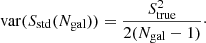 $$ \begin{aligned} \mathrm{var}({S_{\rm std}}({N_{\rm gal}}))=\frac{S_{\rm true}^2}{2({N_{\rm gal}}-1)}\cdot \end{aligned} $$
