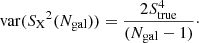$$ \begin{aligned} \mathrm{var}({S_{\rm X}}^2({N_{\rm gal}}))=\frac{2 S_{\rm true}^4}{(N_{\rm gal}-1)}\cdot \end{aligned} $$