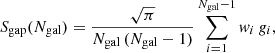 $$ \begin{aligned} S_{\rm gap}({N_{\rm gal}}) =\frac{\sqrt{\pi }}{{N_{\rm gal}}\,({N_{\rm gal}}-1)}\sum _{i=1}^{{N_{\rm gal}}-1} w_i \,g_i, \end{aligned} $$