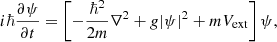 $$ \begin{aligned} i\hbar \frac{\partial \psi }{\partial t} = \left[ -\frac{\hbar ^2}{2m} \nabla ^2 + g | \psi |^2 + mV_{\rm ext} \right] \psi , \end{aligned} $$