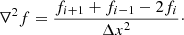 $$ \begin{aligned} \nabla ^2 f = \frac{f_{i+1}+f_{i-1}-2f_i}{\Delta x^2}\cdot \end{aligned} $$