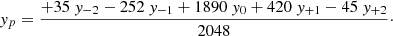 $$ \begin{aligned} { y}_p&= \frac{+35 ~{ y}_{-2} - 252 ~{ y}_{-1} +1890 ~{ y}_0 + 420 ~{ y}_{+1} - 45 ~{ y}_{+2}}{2048}\cdot \end{aligned} $$