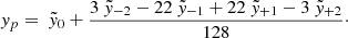 $$ \begin{aligned} { y}_p&= ~\tilde{{ y}}_0 + \frac{3 ~\tilde{{ y}}_{-2} - 22 ~\tilde{{ y}}_{-1} + 22 ~\tilde{{ y}}_{+1} - 3 ~\tilde{{ y}}_{+2}}{128}\cdot \end{aligned} $$