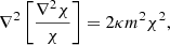 $$ \begin{aligned} \nabla ^2\left[\frac{\nabla ^2 \chi }{\chi }\right] = 2 \kappa m^2 \chi ^2, \end{aligned} $$