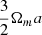 $ \frac{3}{2}\Omega_{m} a $