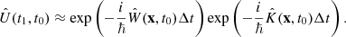 $$ \begin{aligned} \hat{U}(t_1,t_0) \approx \exp \left( {-\frac{i}{\hbar } \hat{W}(\mathbf x ,t_0) \Delta t} \right) \exp \left( {-\frac{i}{\hbar } \hat{K}(\mathbf x ,t_0) \Delta t} \right). \end{aligned} $$