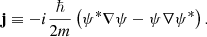 $$ \begin{aligned} \mathbf j \equiv -i\frac{\hbar }{2m} \left( \psi ^{*} \mathbf \nabla \psi - \psi \mathbf \nabla \psi ^{*} \right). \end{aligned} $$