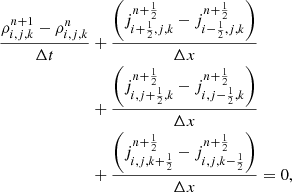 $$ \begin{aligned} \frac{\rho _{i,j,k}^{n+1} - \rho _{i,j,k}^{n}}{\Delta t}&+ \frac{ \left(j_{i+\frac{1}{2},j,k}^{n+\frac{1}{2}} - j_{i-\frac{1}{2},j,k}^{n+\frac{1}{2}} \right)}{\Delta x} \nonumber \\&+ \frac{\left(j_{i,j+\frac{1}{2},k}^{n+\frac{1}{2}} - j_{i,j-\frac{1}{2},k}^{n+\frac{1}{2}} \right)}{\Delta x} \nonumber \\&+ \frac{\left(j_{i,j,k+\frac{1}{2}}^{n+\frac{1}{2}} - j_{i,j,k-\frac{1}{2}}^{n+\frac{1}{2}} \right) }{\Delta x} = 0, \end{aligned} $$