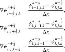$$ \begin{aligned} \nabla \psi _{i+\frac{1}{2},j,k}^{n+\frac{1}{2}}&= \frac{\psi _{i+1,j,k}^{n+\frac{1}{2}}-\psi _{i,j,k}^{n+\frac{1}{2}}}{\Delta x}, \nonumber \\ \nabla \psi _{i,j+\frac{1}{2},k}^{n+\frac{1}{2}}&= \frac{\psi _{i,j+1,k}^{n+\frac{1}{2}}-\psi _{i,j,k}^{n+\frac{1}{2}}}{\Delta x}, \\ \nabla \psi _{i,j,k+\frac{1}{2}}^{n+\frac{1}{2}}&= \frac{\psi _{i,j,k+1}^{n+\frac{1}{2}}-\psi _{i,j,k}^{n+\frac{1}{2}}}{\Delta x}. \nonumber \end{aligned} $$