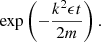 $$ \begin{aligned} \exp \left( -\frac{k^2 \epsilon t}{2m} \right). \end{aligned} $$