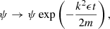 $$ \begin{aligned} \psi \rightarrow \psi \exp \left( -\frac{k^2 \epsilon t}{2m} \right), \end{aligned} $$