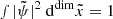 $ \smallint |\tilde{\psi}|^2 ~ \mathrm{d}^{\mathrm{dim}}\tilde{x} = 1 $