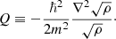 $$ \begin{aligned} Q \equiv -\frac{\hbar ^2}{2m^2}\frac{\nabla ^2\sqrt{\rho }}{\sqrt{\rho }}\cdot \end{aligned} $$