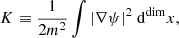 $$ \begin{aligned} K&\equiv \frac{1}{2m^2}\int |\nabla \psi |^2 ~\mathrm{d}^\mathrm{dim}x, \end{aligned} $$