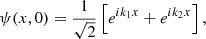 $$ \begin{aligned} \psi (x,0) = \frac{1}{\sqrt{2}}\left[e^{i k_1x} + e^{i k_2x}\right], \end{aligned} $$