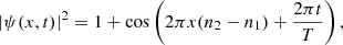$$ \begin{aligned} |\psi (x,t)|^2 = 1 + \cos \left(2\pi x(n_2-n_1) + \frac{2\pi t}{T}\right), \end{aligned} $$