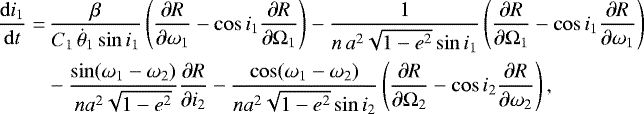 \begin{align*}\frac{\mathrm{d}i_1}{\mathrm{d}t}=&\,\frac{\beta}{C_1 \, \dot{\theta}_1 \sin i_1} \left(\frac{\partial R}{\partial \omega_1} - \cos i_1 \frac{\partial R}{\partial \Omega_1} \right) - \frac{1}{n \, a^2 \sqrt{1-e^2} \sin i_1} \left(\frac{\partial R}{\partial \Omega_1} - \cos i_1 \frac{\partial R}{\partial \omega_1} \right) \nonumber\\ &- \frac{\sin (\omega_1 - \omega_2)}{n a^2 \sqrt{1-e^2}} \frac{\partial R}{\partial i_2} - \frac{\cos (\omega_1 - \omega_2)}{n a^2 \sqrt{1-e^2} \sin i_2} \left(\frac{\partial R}{\partial \Omega_2} - \cos i_2 \frac{\partial R}{\partial \omega_2} \right), \end{align*}