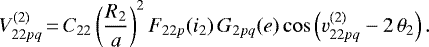 \begin{equation*}V^{(2)}_{22pq}\,{=}\,C_{22} \left(\frac{R_{2}}{a}\right)^2 F_{22p} (i_{2}) \, G_{2pq} (e) \cos \left(v^{(2)}_{22pq} - 2 \, \theta_{2}\right). \end{equation*}
