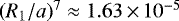$(R_1/a)^7 \approx 1.63\,{\times}\,10^{-5}$
