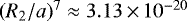 $(R_2/a)^7 \approx 3.13\,{\times}\,10^{-20}$