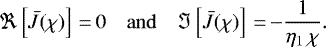 \begin{equation*} \Re \left[\bar{J} (\chi)\right]\,{=}\,0 \quad \mathrm{and} \quad \Im \left[\bar{J} (\chi)\right]\,{=}\,{-} \frac{1}{\eta_{1} \, \chi}. \end{equation*}