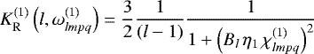 \begin{equation*}K_{\mathrm{R}}^{(1)} \left(l,\omega^{(1)}_{lmpq}\right) = \frac{3}{2} \frac{1}{(l-1)} \frac{1}{1 &#x002B; \left(B_l \, \eta_1 \, \chi^{(1)}_{lmpq} \right)^2} \end{equation*}