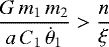 \[ \frac{G \, m_1 \, m_2}{a \, C_1 \, \dot{\theta}_1} > \frac{n}{\xi} \]