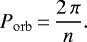 \begin{equation*}P_{\mathrm{orb}}\,{=}\,\frac{2 \, \pi}{n} .\end{equation*}