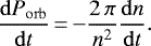 \begin{equation*}\frac{\mathrm{d} P_{\mathrm{orb}}}{\mathrm{d}t}\,{=}\,{-} \frac{2 \, \pi}{n^2} \frac{\mathrm{d}n}{\mathrm{d}t} .\end{equation*}