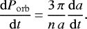 \begin{equation*}\frac{\mathrm{d} P_{\mathrm{orb}}}{\mathrm{d}t}\,{=}\,\frac{3 \, \pi}{n \, a} \frac{\mathrm{d}a}{\mathrm{d}t}. \end{equation*}