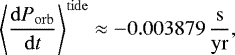 \[ \left\langle \frac{\mathrm{d} P_{\mathrm{orb}}}{\mathrm{d}t} \right\rangle^{\mathrm{tide}} \approx -0.003879 \, \frac{\mathrm{s}}{\mathrm{yr}}, \]