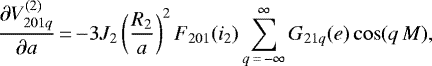 \begin{equation*}\frac{\partial V_{201q}^{(2)}}{\partial a}\,{=}\,{-} 3 J_2 \left(\frac{R_2}{a}\right)^2 F_{201} (i_2) \sum_{q\,{=}\,-\infty}^{\infty} G_{21q} (e) \cos (q \, M), \end{equation*}