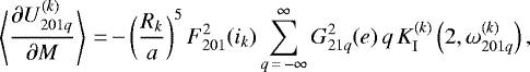 \begin{equation*}\left\langle\frac{\partial U_{201q}^{(k)}}{\partial M}\right\rangle\,{=}\,{-} \left(\frac{R_k}{a}\right)^{5} F_{201}^2 (i_k) \sum_{q\,{=}\,-\infty}^{\infty} G_{21q}^2 (e) \, q \, K_{\mathrm{I}}^{(k)} \left(2,\omega_{201q}^{(k)}\right), \end{equation*}