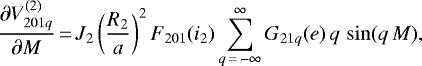 \begin{equation*}\frac{\partial V_{201q}^{(2)}}{\partial M}\,{=}\,J_2 \left(\frac{R_2}{a}\right)^2 F_{201} (i_2) \sum_{q\,{=}\,-\infty}^{\infty} G_{21q} (e) \, q \, \sin (q \, M), \end{equation*}