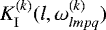 $K_{\mathrm{I}}^{(k)} (l,\omega^{(k)}_{lmpq})$