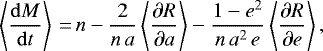 \begin{equation*}\left\langle \frac{\mathrm{d} M}{\mathrm{d}t} \right\rangle\,{=}\,n - \frac{2}{n \, a} \left\langle\frac{\partial R}{\partial a}\right\rangle - \frac{1-e^2}{n \, a^2 \, e} \left\langle\frac{\partial R}{\partial e}\right\rangle ,\end{equation*}