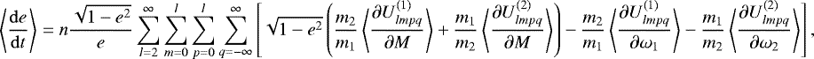 \begin{equation*}\left\langle \frac{\mathrm{d}e}{\mathrm{d}t} \right\rangle = n \frac{\sqrt{1-e^2}}{e} \sum_{l=2}^{\infty} \sum_{m=0}^l \sum_{p=0}^l \sum_{q=-\infty}^{\infty} \left[\sqrt{1-e^2} \left( \frac{m_2}{m_1} \left\langle \frac{\partial U_{lmpq}^{(1)}}{\partial M}\right\rangle &#x002B; \frac{m_1}{m_2} \left\langle \frac{\partial U_{lmpq}^{(2)}}{\partial M}\right\rangle\right) - \frac{m_2}{m_1} \left\langle\frac{\partial U_{lmpq}^{(1)}}{\partial \omega_1}\right\rangle - \frac{m_1}{m_2} \left\langle\frac{\partial U_{lmpq}^{(2)}}{\partial \omega_2}\right\rangle\right], \end{equation*}