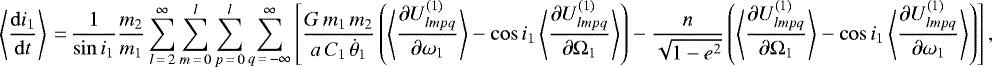 \begin{equation*}\left\langle \frac{\mathrm{d}i_1}{\mathrm{d}t} \right\rangle\,{=}\,\frac{1}{\sin i_1} \frac{m_2}{m_1} \sum_{l\,{=}\,2}^{\infty} \sum_{m\,{=}\,0}^l \sum_{p\,{=}\,0}^l \sum_{q\,{=}\,-\infty}^{\infty} \left[\frac{G \, m_1 \, m_2}{a \, C_1 \, \dot{\theta}_1} \left(\left\langle\frac{\partial U_{lmpq}^{(1)}}{\partial \omega_1}\right\rangle - \cos i_1 \left\langle\frac{\partial U_{lmpq}^{(1)}}{\partial \Omega_1}\right\rangle \right) - \frac{n}{\sqrt{1-e^2}} \left(\left\langle\frac{\partial U_{lmpq}^{(1)}}{\partial \Omega_1}\right\rangle - \cos i_1 \left\langle\frac{\partial U_{lmpq}^{(1)}}{\partial \omega_1}\right\rangle \right)\right], \end{equation*}