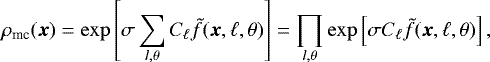 \begin{equation*} \rho_{\textrm{mc}}({\vec x}) = \exp \left[\sigma \sum_{l,\theta} C_{\ell} \tilde{f}({\vec x},\ell,\theta)\right] = \prod_{l,\theta} \exp \left[\sigma C_{\ell} \tilde{f}({\vec x},\ell,\theta)\right],\end{equation*}