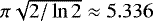 $\pi\sqrt{2/\ln2} \approx 5.336$