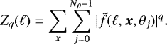 \begin{equation*} Z_q(\ell) = \sum_{\vec{x}} \sum_{j=0}^{N_{\theta}-1} |\tilde{f}(\ell,\vec{x},\theta_j)|^q.\vspace*{-2pt} \end{equation*}