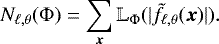 \begin{equation*} N_{\ell,\theta}(\Phi)=\sum_{\vec{x}} \mathbb{L}_{\Phi}( |\tilde{f}_{\ell,\theta}(\vec{x})|). \end{equation*}