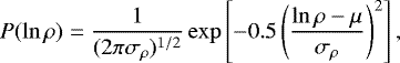 \begin{equation*} P(\ln\rho) = \frac{1}{(2\pi\sigma_{\rho})^{1/2}}\exp\left[-0.5\left(\frac{\ln\rho-\mu}{\sigma_{\rho}}\right)^2\right],\end{equation*}