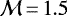 $\mathcal{M}\,{=}\,1.5$