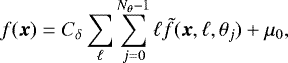 \begin{equation*} f({\vec x}) = C_{\delta} \sum_{\ell} \sum_{j=0}^{N_{\theta}-1} \ell \tilde{f}({\vec x},\ell,\theta_j) &#x002B; \mu_0,\end{equation*}