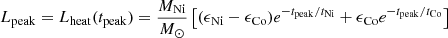 $$ \begin{aligned} L_{\rm peak} = L_{\rm heat}(t_{\rm peak}) = \frac{M_{\rm Ni}}{M_\odot }\left[(\epsilon _{\rm Ni}-\epsilon _{\rm Co})e^{-t_{\rm peak}/t_{\rm Ni}}+ \epsilon _{\rm Co}e^{-t_{\rm peak}/t_{\rm Co}}\right] \end{aligned} $$