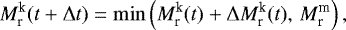\begin{equation*} M_{\textrm{r}}^{\textrm{k}}(t&#x002B;\Delta t)=\min \left(M_{\textrm{r}}^{\textrm{k}}(t)&#x002B;\Delta M_{\textrm{r}}^{\textrm{k}}(t), \, M_{\textrm{r}}^{\textrm{m}}\right), \end{equation*}