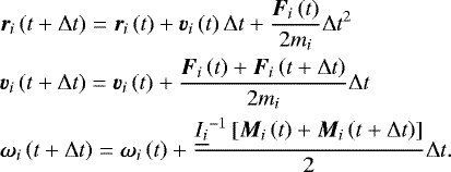 \begin{align*} &\vec r_i\left(t&#x002B;\Delta t\right)=\vec r_i\left(t\right)&#x002B;\vec v_i\left(t\right)\Delta t&#x002B;\frac{\vec F_i\left(t\right)}{2m_i}\Delta t^2\nonumber\\ &\vec v_i\left(t&#x002B;\Delta t\right)=\vec v_i\left(t\right)&#x002B;\frac{\vec F_i\left(t\right)&#x002B;\vec F_i\left(t&#x002B;\Delta t\right)}{2m_i}\Delta t\nonumber\\ &\vec \omega_i\left(t&#x002B;\Delta t\right)=\vec\omega_i\left(t\right)&#x002B;\frac{\underline{I_i}^{-1}\left[\vec M_i\left(t\right)&#x002B;\vec M_i\left(t&#x002B;\Delta t\right)\right]}{2}\Delta t. \end{align*}